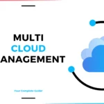 Multi-Cloud Management: Tools, Challenges, and Best Practices